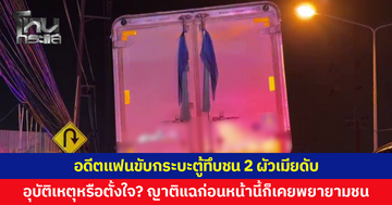 อุบัติเหตุหรือตั้งใจ? อดีตแฟนขับกระบะตู้ทึบชน 2 ผัวเมียดับ พยายามทับซ้ำ