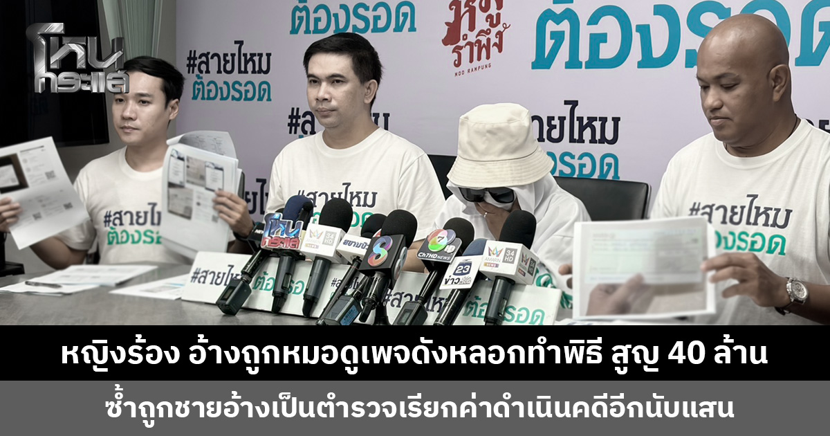 หญิงร้องสายไหมต้องรอด อ้างถูกหมอดูเพจดังหลอกทำพิธี สูญเงิน 40 ล้านบาท