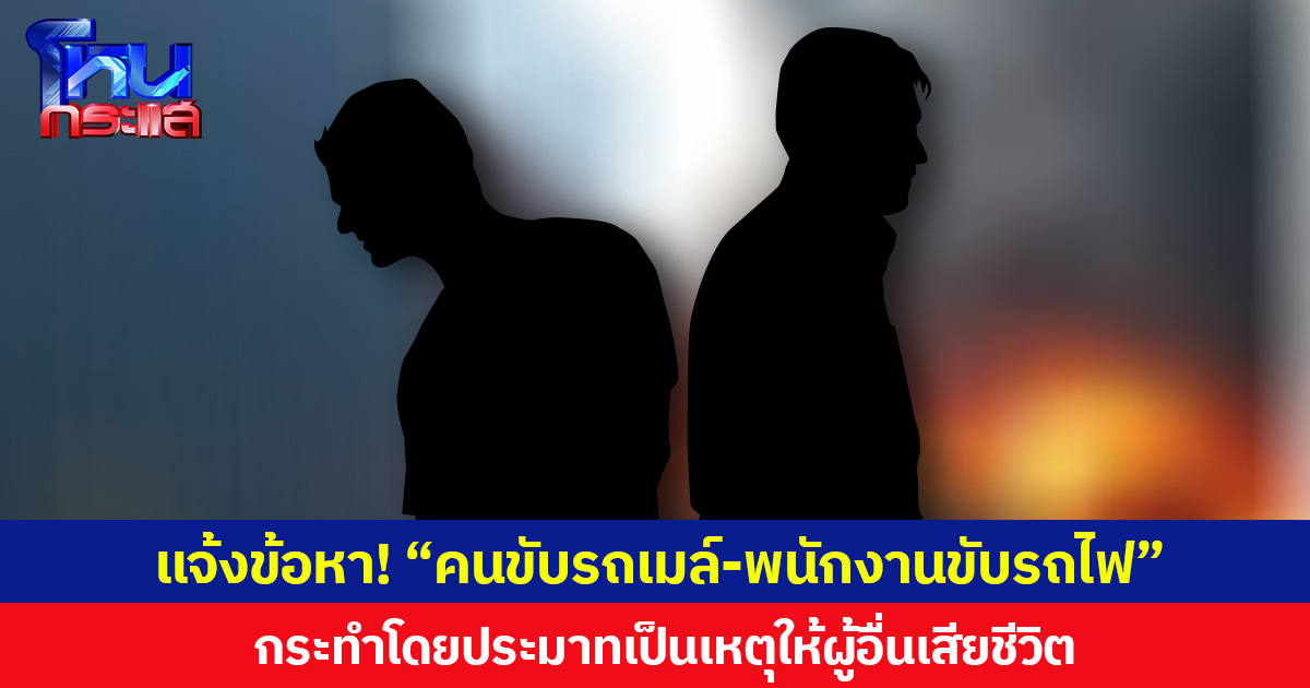 แจ้งข้อหา! “คนขับรถเมล์-พนักงานขับรถไฟ” กระทำโดยประมาทเป็นเหตุให้ผู้อื่นเสียชีวิต