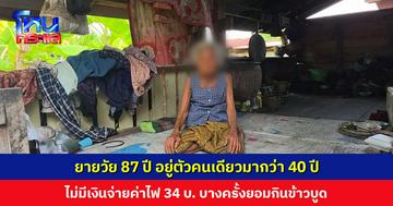 ยายวัย 87 ปี อยู่ตัวคนเดียวมากว่า 40 ปี ไม่มีเงินจ่ายค่าไฟ 34 บาท บางครั้งยอมกินข้าวบูดเพราะไม่อยากรบกวนคนอื่น