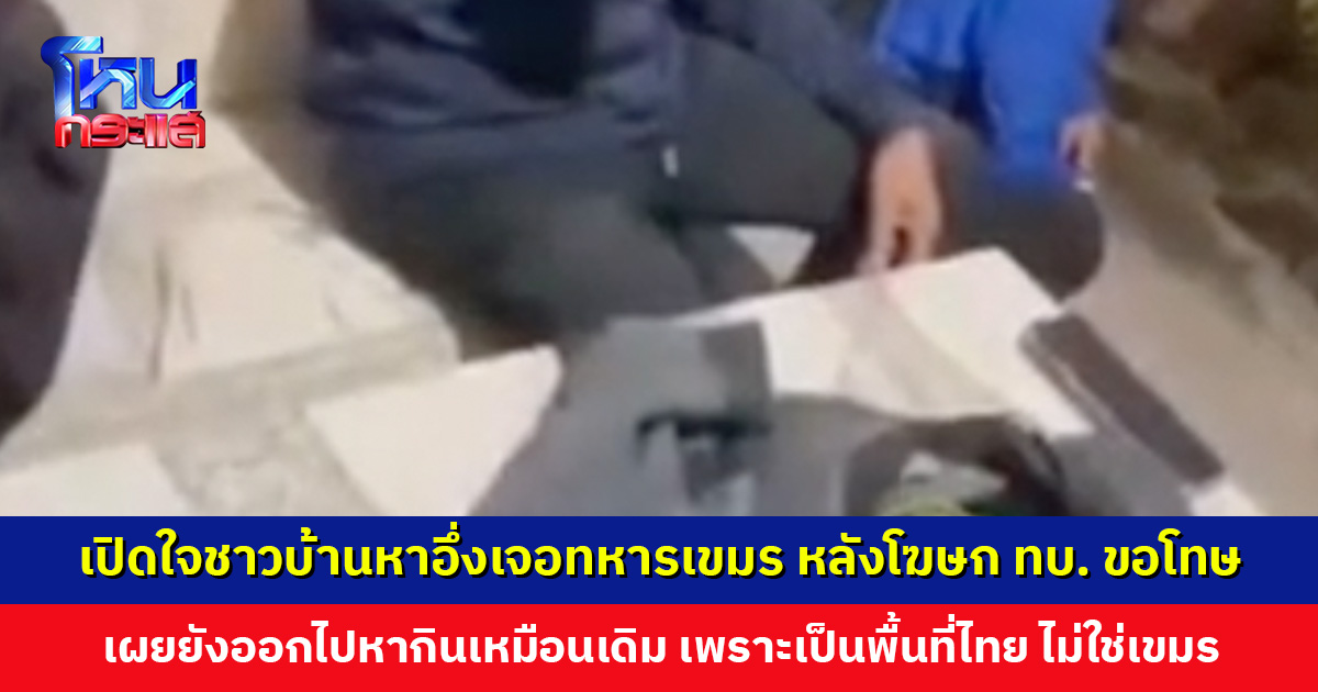 เปิดใจชาวบ้านหาอึ่งเจอทหารเขมร หลังโฆษกกองทัพบกขอโทษในความผิดพลาด