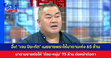 ‘เจน ปิยะทัต’ เผยแทบลุกจากที่นั่ง หลังขายพระให้มาดามเก่ง 65 ล้าน มาดามขายต่อให้ ‘ต้อม-หนุ่ม’ 75 ล้าน ต่อหน้าต่อตา