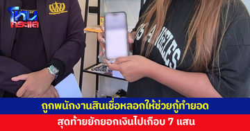 สาวร้องพนักงานสินเชื่อทำทีตีสนิท หลอกให้ช่วยกู้ทำยอด สุดท้ายยักยอกเกือบ 7 แสน