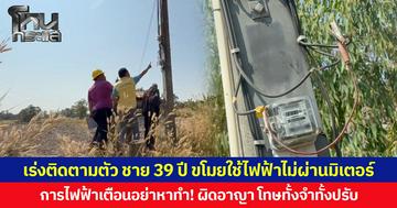 เร่งติดตามตัว ชาย 39 ปีขโมยใช้ไฟฟ้าไม่ผ่านมิเตอร์  การไฟฟ้าเตือนอย่าหาทำ! ผิดอาญา โทษทั้งจำทั้งปรับ