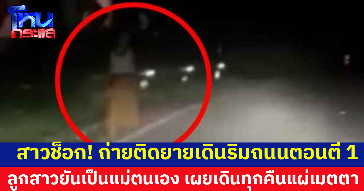 สาวช็อก! ถ่ายติดยายเดินริมถนนตอนตี 1 ลูกสาวยันเป็นแม่ตนเอง เผยเดินกลางดึกทุกคืนแผ่เมตตา