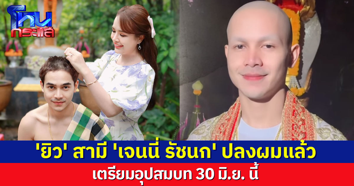 'ยิว ฉัตรมงคล' สามี 'เจนนี่ รัชนก' ปลงผมเตรียมเข้าพิธีอุปสมบท แฟนๆ แห่เมนต์ร่วมอนุโมทนา