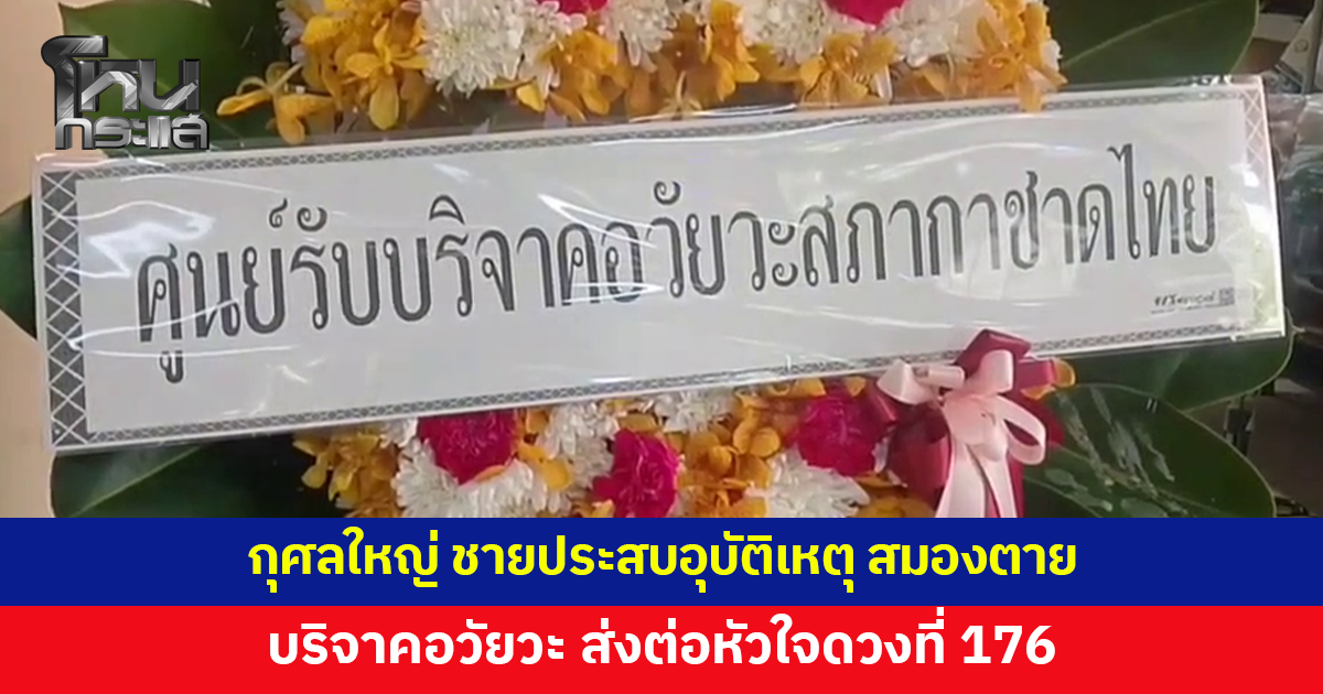 กุศลใหญ่! ชายวัย 39 สมองตาย ครอบครัวตัดสินใจบริจาคอวัยวะ ส่งต่อหัวใจดวงที่ 176
