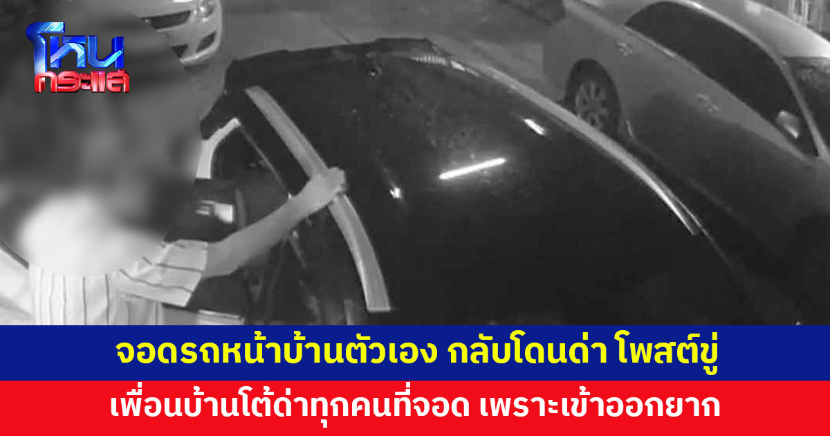 จอดรถหน้าบ้านตัวเอง กลับโดนเพื่อนบ้านด่า ข่มขู่ อีกฝ่ายโต้ด่าทุกคนที่จอด เพราะบ้านอยู่ในสุด เข้า-ออกไม่ได้
