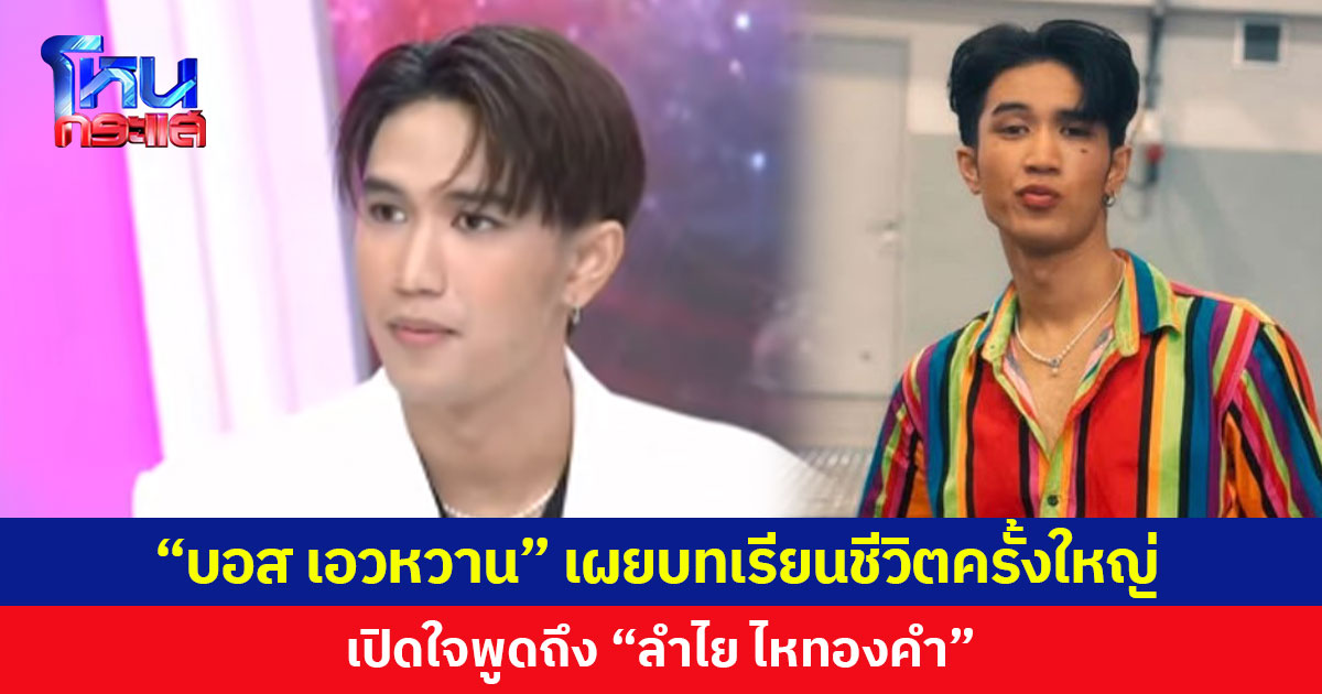 “บอส เอวหวาน” เผยบทเรียนชีวิตครั้งใหญ่  เปิดใจพูดถึง “ลำไย ไหทองคำ”