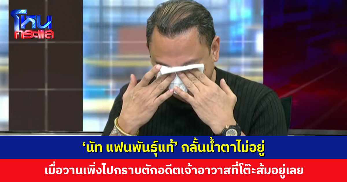 ‘นัท แฟนพันธุ์แท้’ กลั้นน้ำตาไม่อยู่ เผยเพิ่งไปพบอดีตเจ้าอาวาสเมื่อวาน