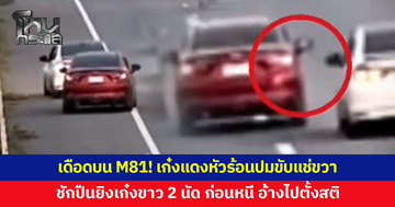 เดือดบน M81! เก๋งแดงหัวร้อนปมขับแช่ขวา ปาดกันไปมา ชักปืนยิงเก๋งขาว 2 นัด ก่อนขับหนี