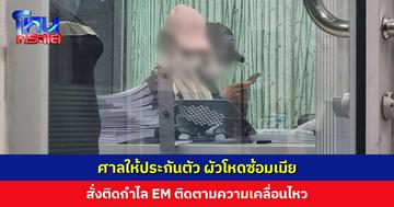 ศาลให้ประกันตัว ผัวโหดซ้อมเมีย สั่งติดกำไล EM ติดตามความเคลื่อนไหว