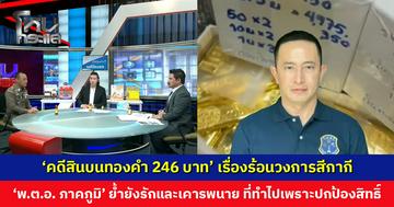 ‘คดีสินบนทองคำ 246 บาท’ เรื่องร้อนวงการสีกากี ‘พ.ต.อ. ภาคภูมิ’ ย้ำยังรักและเคารพนายเสมอ ที่ทำไปเพื่อความถูกต้อง