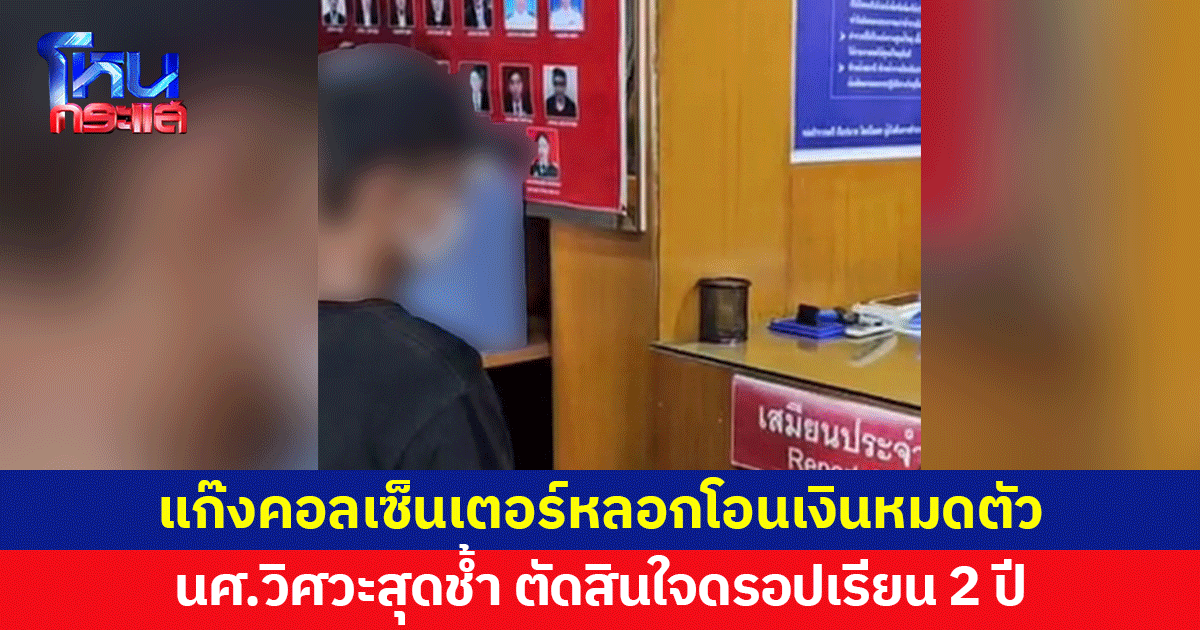 นักศึกษาวิศวะสุดช้ำ ถูกแก๊งคอลเซ็นเตอร์หลอกโอนเงินหมดตัว ตัดสินใจดรอปเรียน 2 ปี