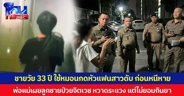 ชายวัย 33 ปี ใช้หมอนกดหัวแฟนสาวดับ ก่อนหนีหาย  พ่อแม่เผยลูกชายป่วยจิตเวช หวาดระแวง แต่ไม่ยอมกินยา