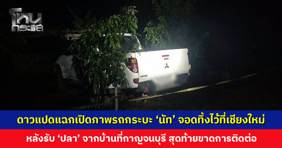 เพจดาวแปดแฉกเปิดภาพรถกระบะ ‘นัท’ ถูกจอดทิ้งไว้ที่เชียงใหม่ หลังรับ ‘ปลา’ จากบ้านที่กาญจนบุรี