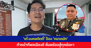 'เต้ มงคลกิตติ์' ป้อง 'หมวดนัท' ยันทำหน้าที่พลเมืองดี ลั่นพร้อมสู้ทุกข้อหา