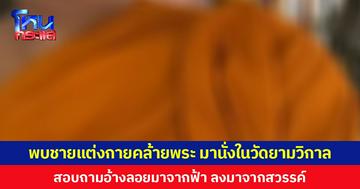 พบชายแต่งกายคล้ายพระ มานั่งในวัดยามวิกาล สอบถามอ้างลอยมาจากฟ้า ลงมาจากสวรรค์ ก่อนเรียก ตร.รวบ