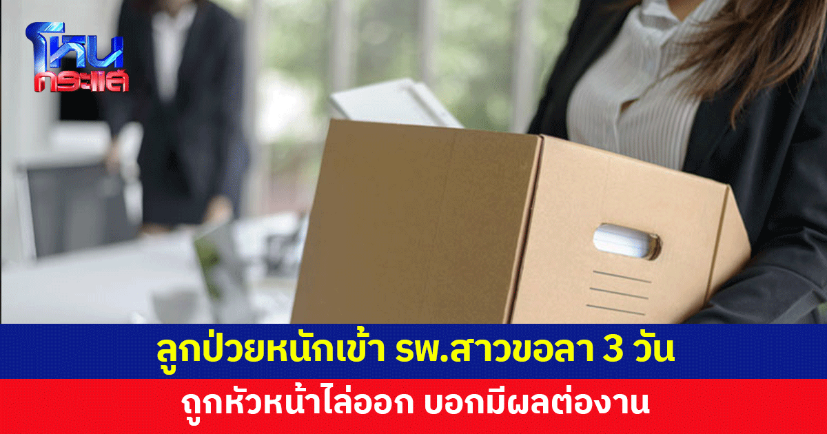 ลูกป่วยหนัก เข้า รพ.สาวขอลางาน 3 วันเฝ้าลูก เจอหัวหน้าไล่ออก บอกมีผลต่องาน