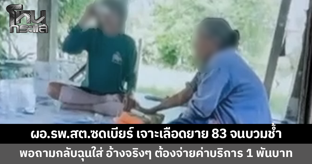 วิจารณ์สนั่น! ผอ.รพ.สต.ซดเบียร์ เจาะเลือดยายวัย 83 หลายครั้งจนบวมช้ำ พอถามกลับฉุนใส่