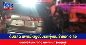 ดับสลด แพทย์หญิงขับรถพุ่งชนท้ายรถ 6 ล้อ จอดเปลี่ยนฝาท่อ บนถนนกรุงธนบุรี