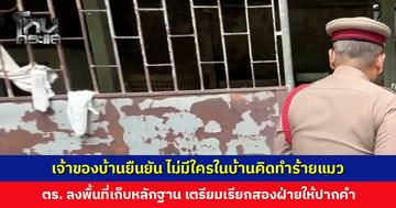 ฟังอีกมุม! เจ้าของบ้านยืนยัน ไม่มีใครในบ้านคิดทำร้ายแมว ตอนเกิดเหตุไม่มีใครอยู่ เจ้าของแมวเองก็อยู่ ตจว.