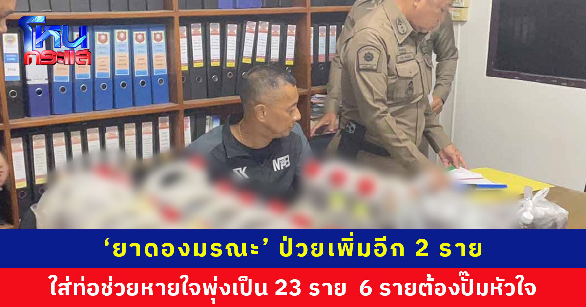 ยาดองมรณะ ป่วยเพิ่มอีก 2 ราย ใส่ท่อช่วยหายใจพุ่งเป็น 23 ราย  6 รายต้องปั๊มหัวใจ รักษาหายแล้ว 9 ราย