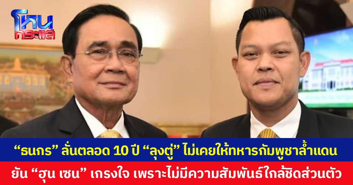 “ธนกร” ลั่นตลอด 10 ปี “ลุงตู่” ไม่เคยให้ทหารกัมพูชาล้ำแดน ยัน “ฮุน เซน” เกรงใจ เพราะไม่มีความสัมพันธ์ใกล้ชิดส่วนตัว