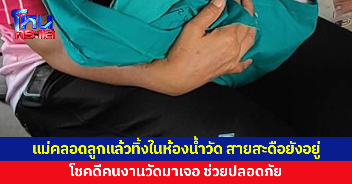 แม่คลอดลูกแล้วทิ้งในห้องน้ำวัด สายสะดือยังอยู่ โชคดีคนงานวัดมาเจอ ช่วยปลอดภัย