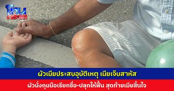ผัวเมียประสบอุบัติเหตุ เมียเจ็บสาหัส ผัวนั่งกุมมือเรียกชื่อ-ปลุกให้ฟื้น สุดท้ายเมียสิ้นใจ