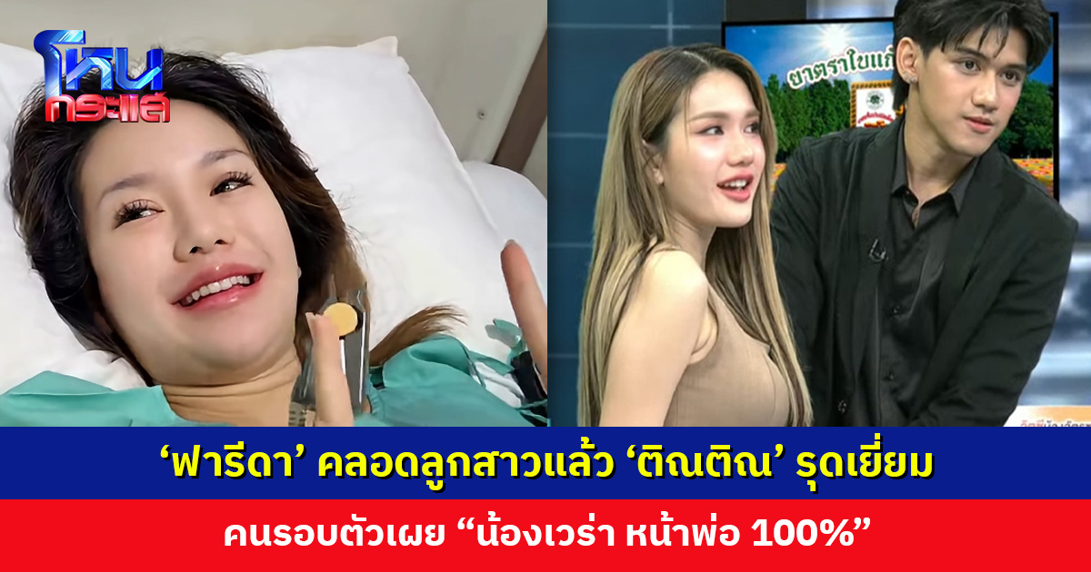 ‘ฟารีดา’ คลอดลูกสาวแล้ว ‘ติณติณ’ รุดเยี่ยม คนรอบตัวเผย “หน้าพ่อ 100%”
