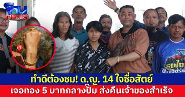 ชื่นชม ด.ญ. 14 เจอทอง 5 บาทกลางปั๊ม ส่งคืนเจ้าของสำเร็จ เผยมูลค่ามากน้อยก็ไม่คิดเอา