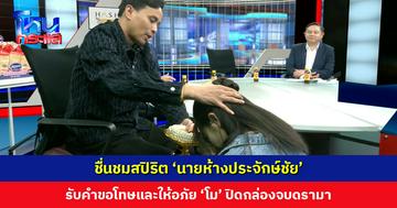 ชื่นชมสปิริต ‘นายห้างประจักษ์ชัย’ รับคำขอโทษและให้อภัย ‘โม’ ปิดกล่องจบดรามา