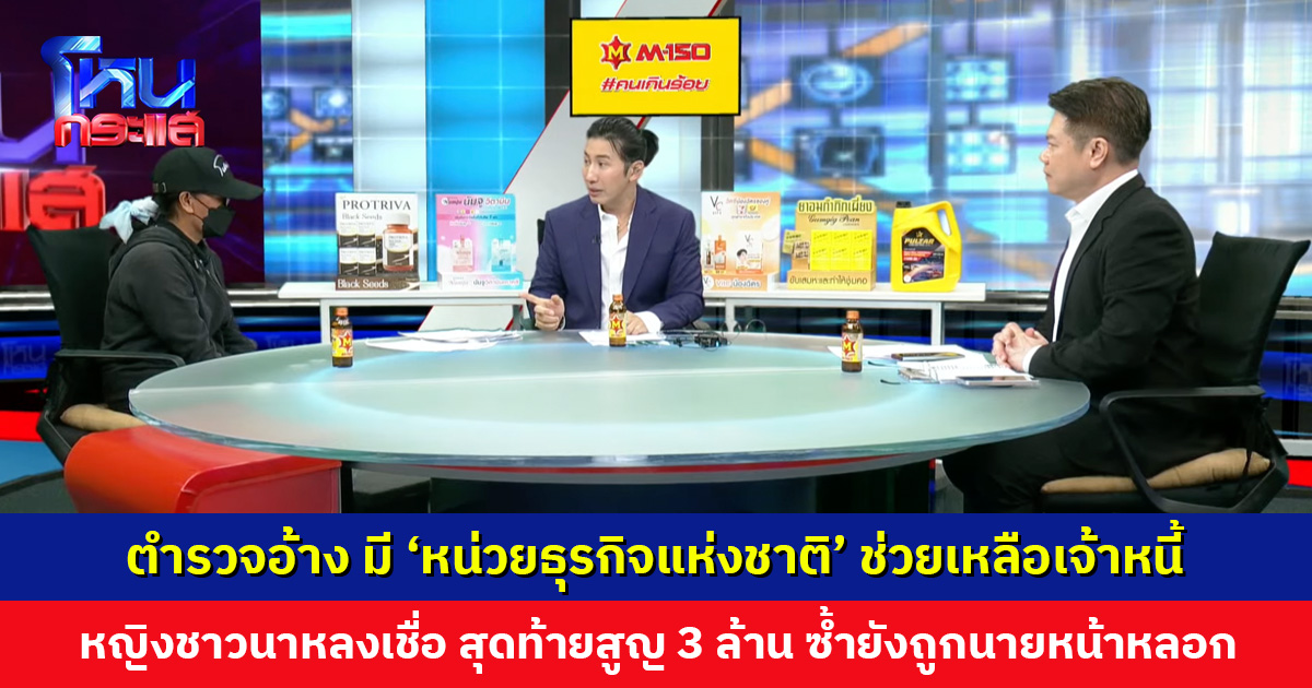 ตำรวจอ้าง มี ‘หน่วยธุรกิจแห่งชาติ’ ช่วยเหลือเจ้าหนี้ หญิงชาวนาหลงเชื่อ สุดท้ายสูญ 3 ล้าน ซ้ำยังถูกนายหน้าหลอก เสียที่ดินให้นายทุน