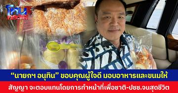 “นายกฯ อนุทิน” ขอบคุณผู้ใจดี มอบอาหารและขนมให้ สัญญาจะตอบแทนโดยการทำหน้าที่เพื่อชาติ-ปชช. จนสุดชีวิต