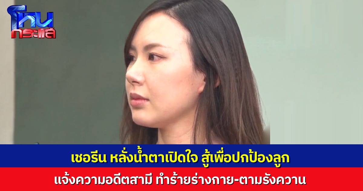 “เชอรีน” พร้อม “ทนายแก้ว” เข้าแจ้งความเอาผิด อดีตสามี ทำร้ายร่างกาย-ตามรังควานไม่เลิก หลั่งน้ำตา ขอลุกขึ้นสู้เพื่อปกป้องลูก