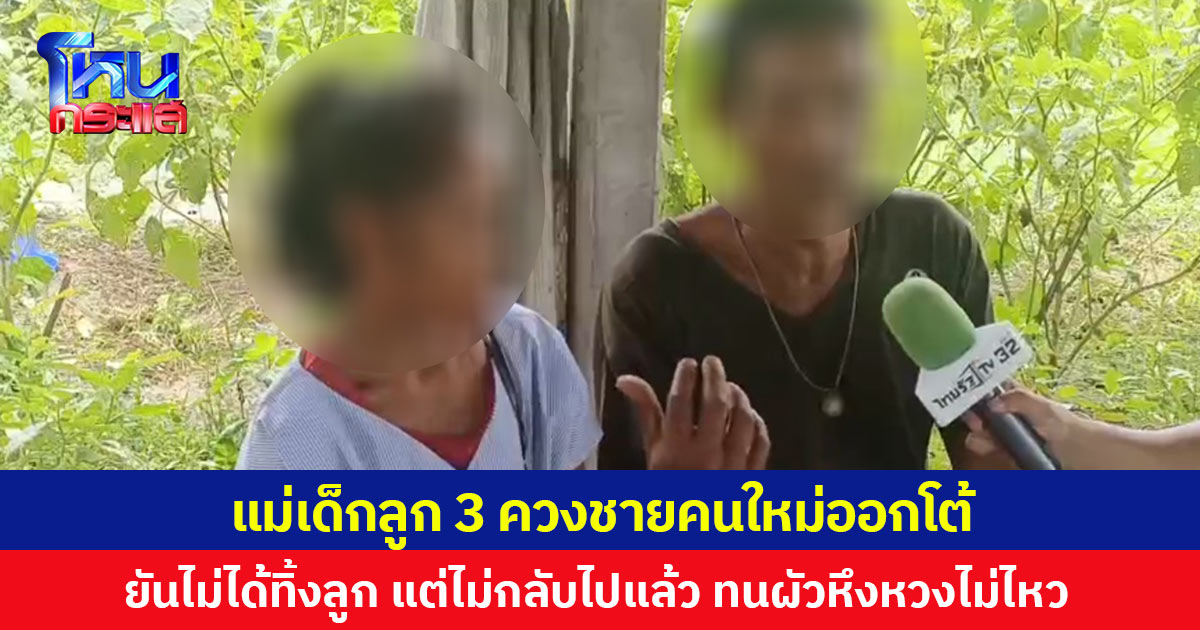 แม่เด็กลูก 3 ควงชายคนใหม่ออกโต้  ยันไม่ได้ทิ้งลูก แต่ไม่กลับไปแล้ว ทนผัวหึงหวงไม่ไหว