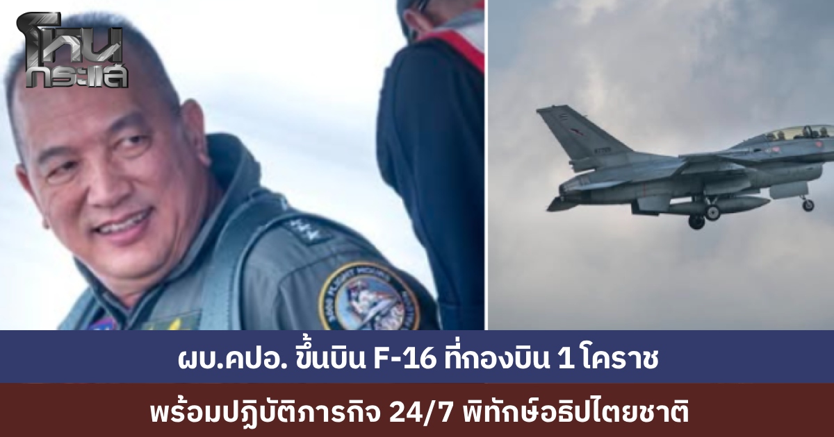 เผยภาพ "พลอากาศเอก ระวิน ถนอมสิงห์" ผบ.คปอ. ขึ้นบิน F-16 ที่กองบิน 1 โคราช เตรียมพร้อมปฏิบัติภารกิจ 24/7 พิทักษ์อธิปไตยชาติ