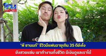 'พี ชานนท์' ขอเป็นตัวแทนหมู่บ้าน รีวิวมีแฟนอายุเกิน 35 ดียังไง ยังสวยแซ่บ เขาทำงานมาทั้งชีวิต มีเงินดูแลเราได้ ประโยคทิ้งท้ายสุดพีก เขากำลังจะขี้ลืมแล้ว