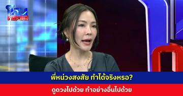 พี่หน่วงสงสัย ทำได้จริงหรอ? ดูดวงไปด้วย ทำอย่างอื่นไปด้วย