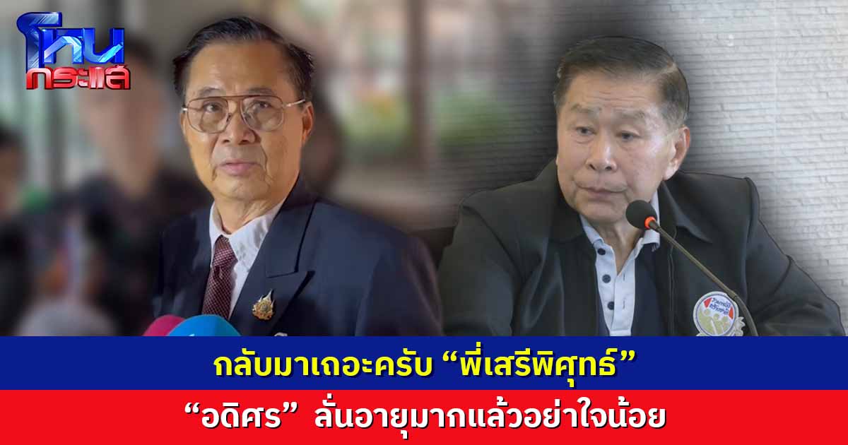 “พี่เสรีพิศุทธ์” กลับมาเถอะครับ  อายุมากแล้วอย่าใจน้อย   