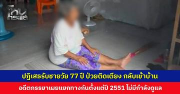 ปฏิเสธรับชายวัย 77 ปี ป่วยติดเตียง กลับเข้าบ้าน มูลนิธิต้องพากลับไปส่ง รพ. อดีตภรรยาเผยแยกทางกันตั้งแต่ปี 2551 ผู้นำชุมชมเร่งดูแล