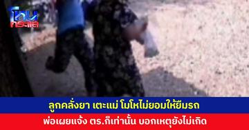 ลูกคลั่งยา เตะแม่ โมโหไม่ยอมให้ยืมรถจักรยานยนต์ พ่อเผยแจ้ง ตร.ก็เท่านั้น 