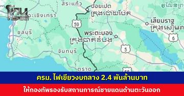 ครม. ไฟเขียวงบกลาง 2.4 พันล้านบาท ให้กองทัพรองรับสถานการณ์ชายแดนไทย-กัมพูชา ด้านตะวันออก