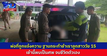 พบศพ พ่อจบชีวิตตัวเอง หลังเมื่อวานนี้ แม่พาลูกสาววัย 15 ไปแจ้งความจับพ่อแท้ๆ ข้อหากระทำชำเราลูกตัวเอง