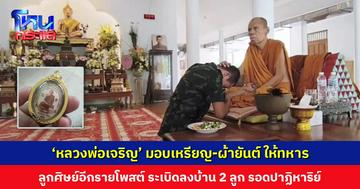 ‘หลวงพ่อเจริญ’ มอบเหรียญ-ผ้ายันต์ ให้ทหารสร้างขวัญกำลังใจ ลูกศิษย์อีกรายโพสต์ รอดปาฏิหาริย์จากการโจมตีของกัมพูชา