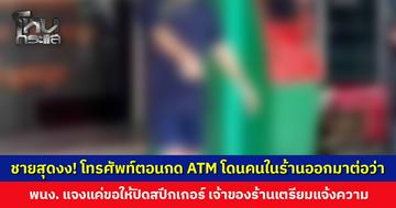 ชายสุดงง! โทรศัพท์ตอนกดตู้ ATM โดนคนในร้านทองออกมาต่อว่า ด้านร้านทองแจง แค่ขอให้ปิดสปีกเกอร์โฟน
