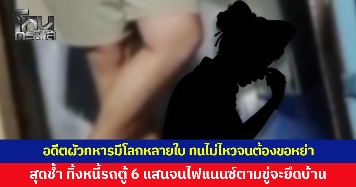 พยาบาลน้ำตาคลอ อดีตผัวทหารมีโลกหลายใบ ทนไม่ไหวจนต้องขอหย่า ทิ้งหนี้รถตู้ 6 แสนจนไฟแนนซ์ตามขู่จะยึดบ้าน