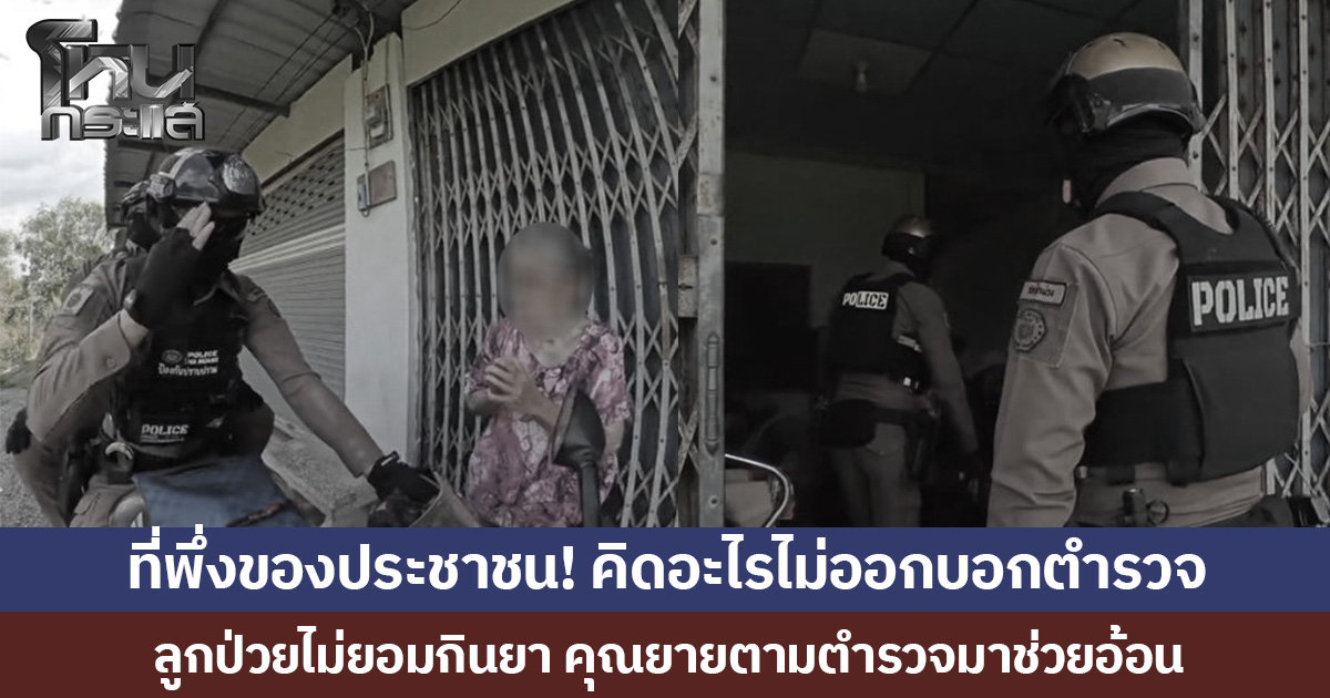 ที่พึ่งของประชาชน! คิดอะไรไม่ออกบอกตำรวจ ลูกป่วยไม่ยอมกินยา คุณยายตามตำรวจมาช่วยอ้อน