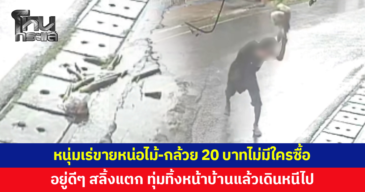 หนุ่มเร่ขายหน่อไม้-กล้วย บอก “20 บาทซื้อหน่อย” พอไม่มีคนซื้อ โมโห สลิ้งแตก ทุ่มทิ้งต่อหน้า